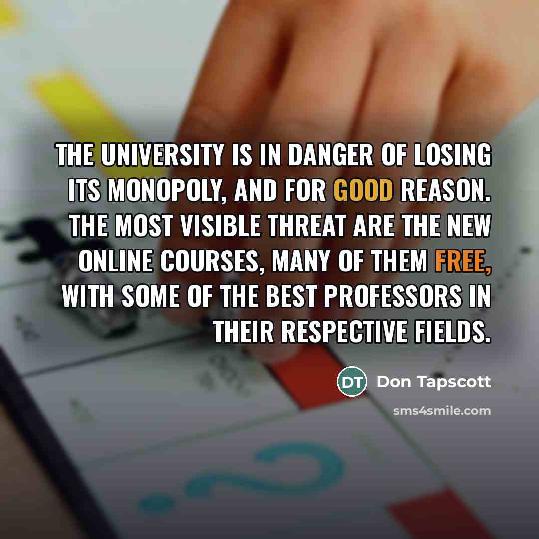 “The university is in danger of losing its monopoly, and…” quote by Don Tapscott