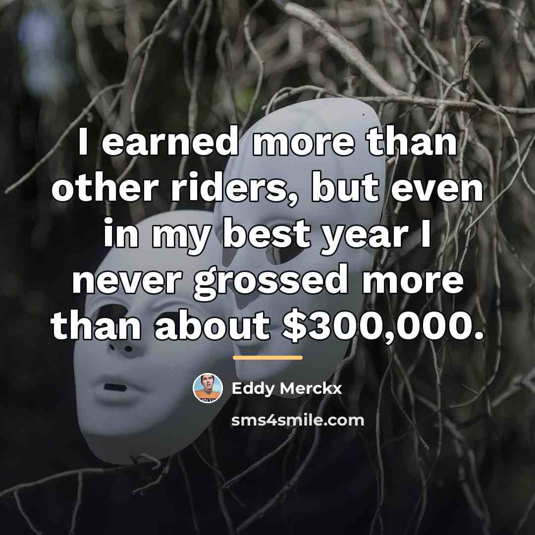 “I earned more than other riders, but even in my…” quote by Eddy Merckx
