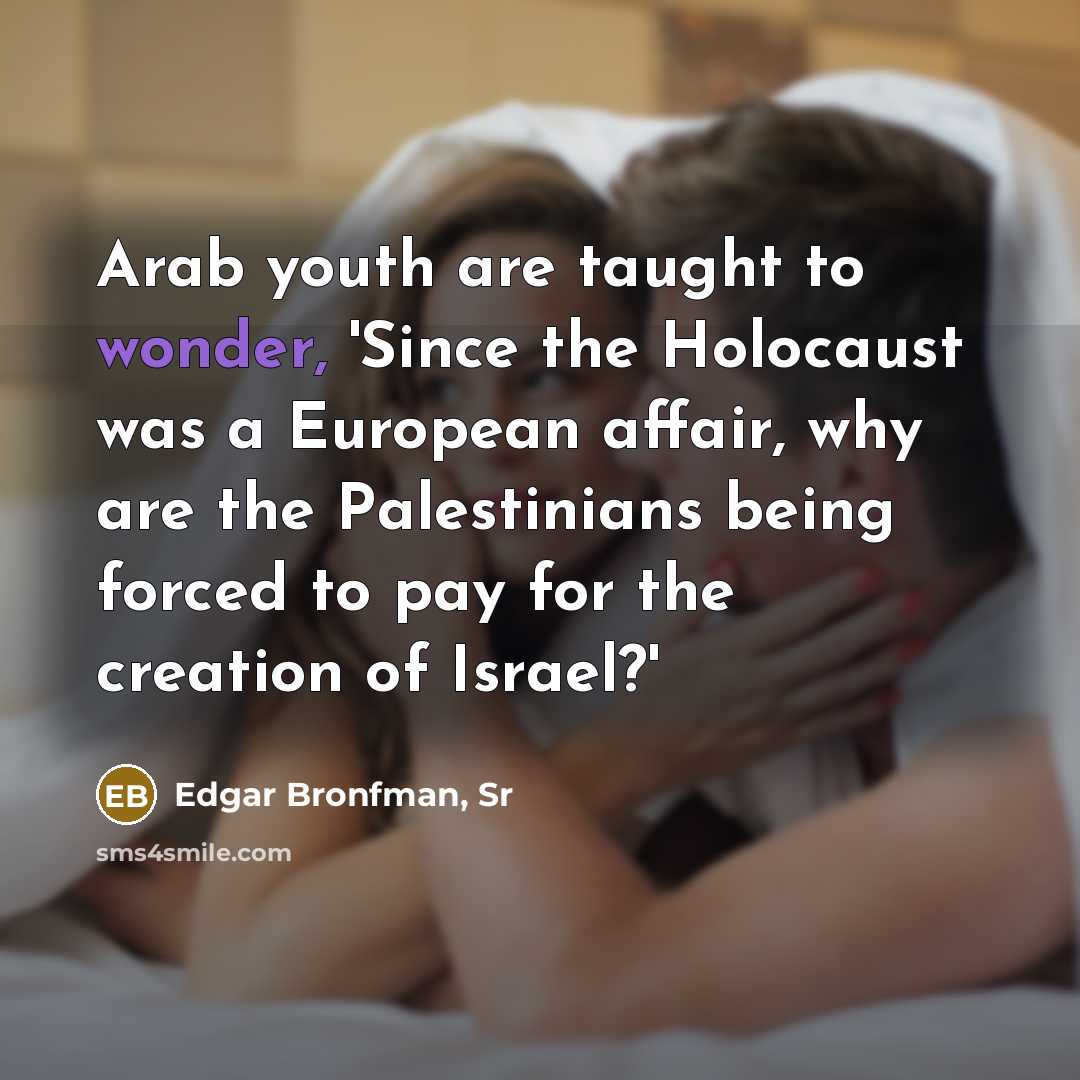 “Arab youth are taught to wonder, 'Since the Holocaust was…” quote by Edgar Bronfman, Sr