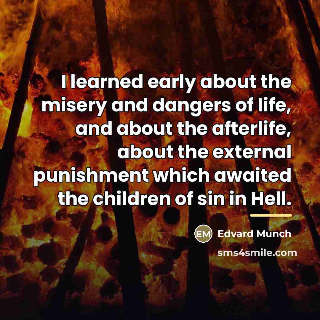“I learned early about the misery and dangers of life,…” quote by Edvard Munch