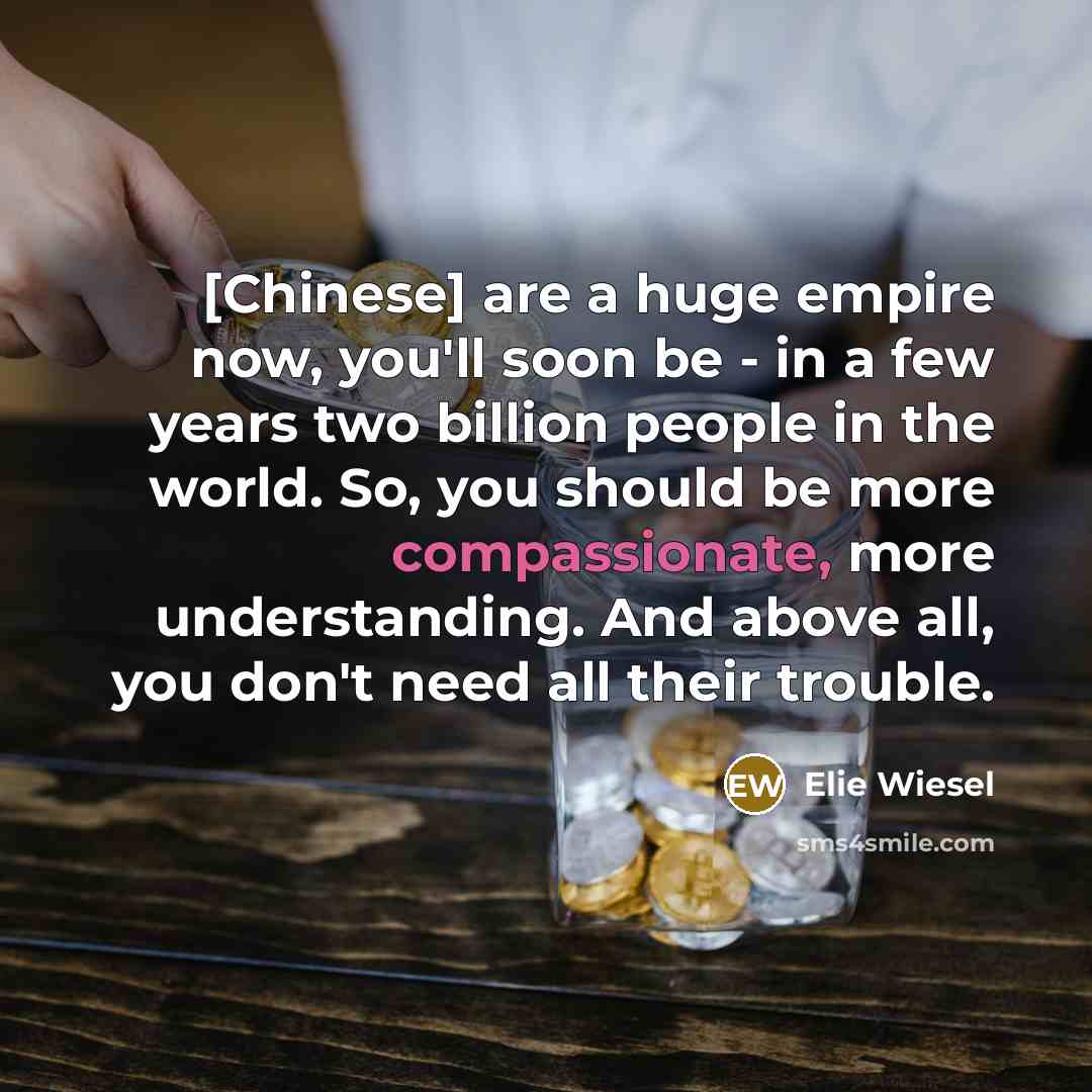 “[Chinese] are a huge empire now, you'll soon be -…” quote by Elie Wiesel