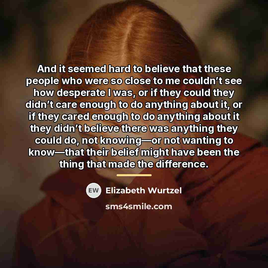 “And it seemed hard to believe that these people who…” quote by Elizabeth Wurtzel