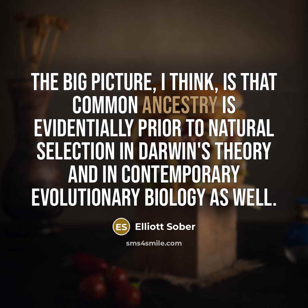 “The big picture, I think, is that common ancestry is…” quote by Elliott Sober