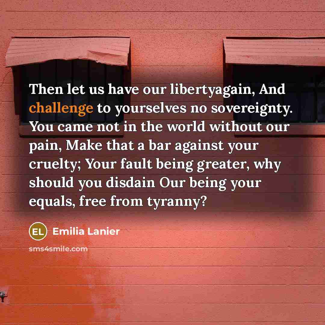 “Then let us have our libertyagain, And challenge to yourselves…” quote by Emilia Lanier