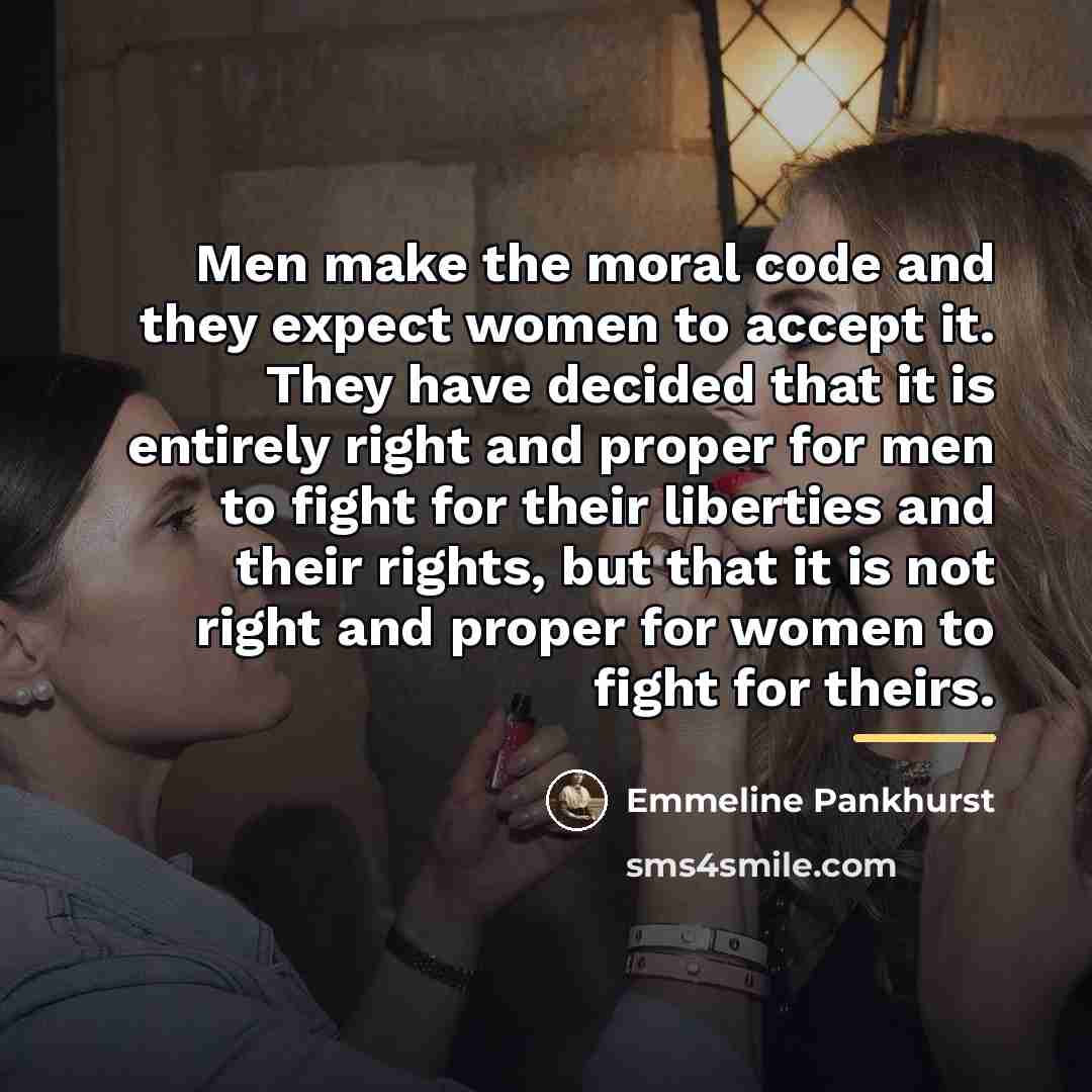 “Men make the moral code and they expect women to…” quote by Emmeline Pankhurst