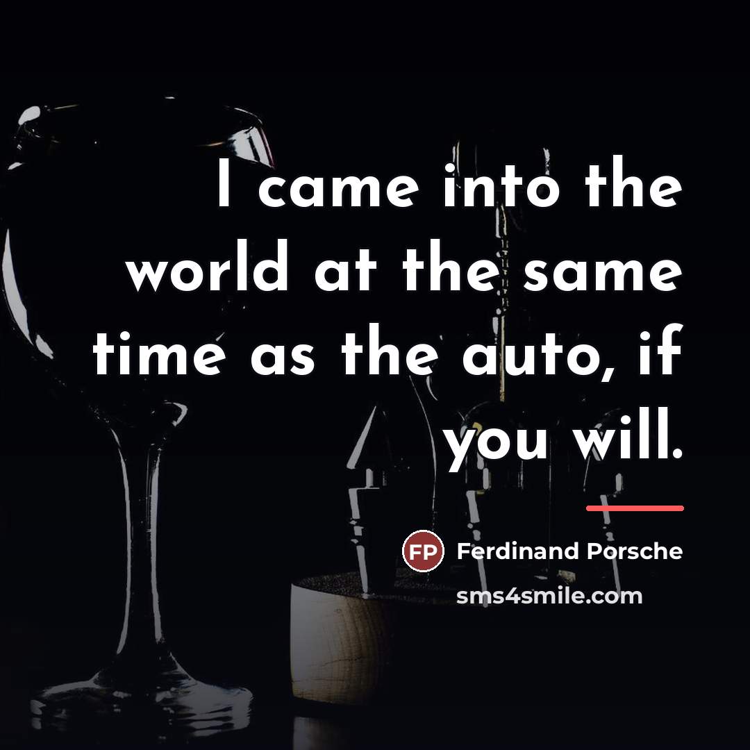 “I came into the world at the same time as…” quote by Ferdinand Porsche