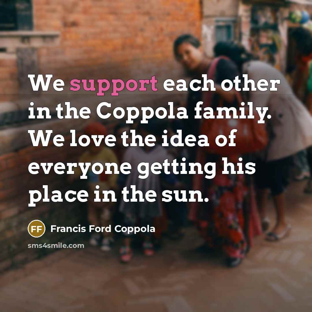 “We support each other in the Coppola family. We love…” quote by Francis Ford Coppola