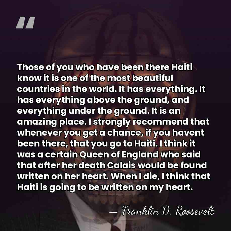 Those of you who have been there Haiti know it is one&hellip; - Franklin D. Roosevelt