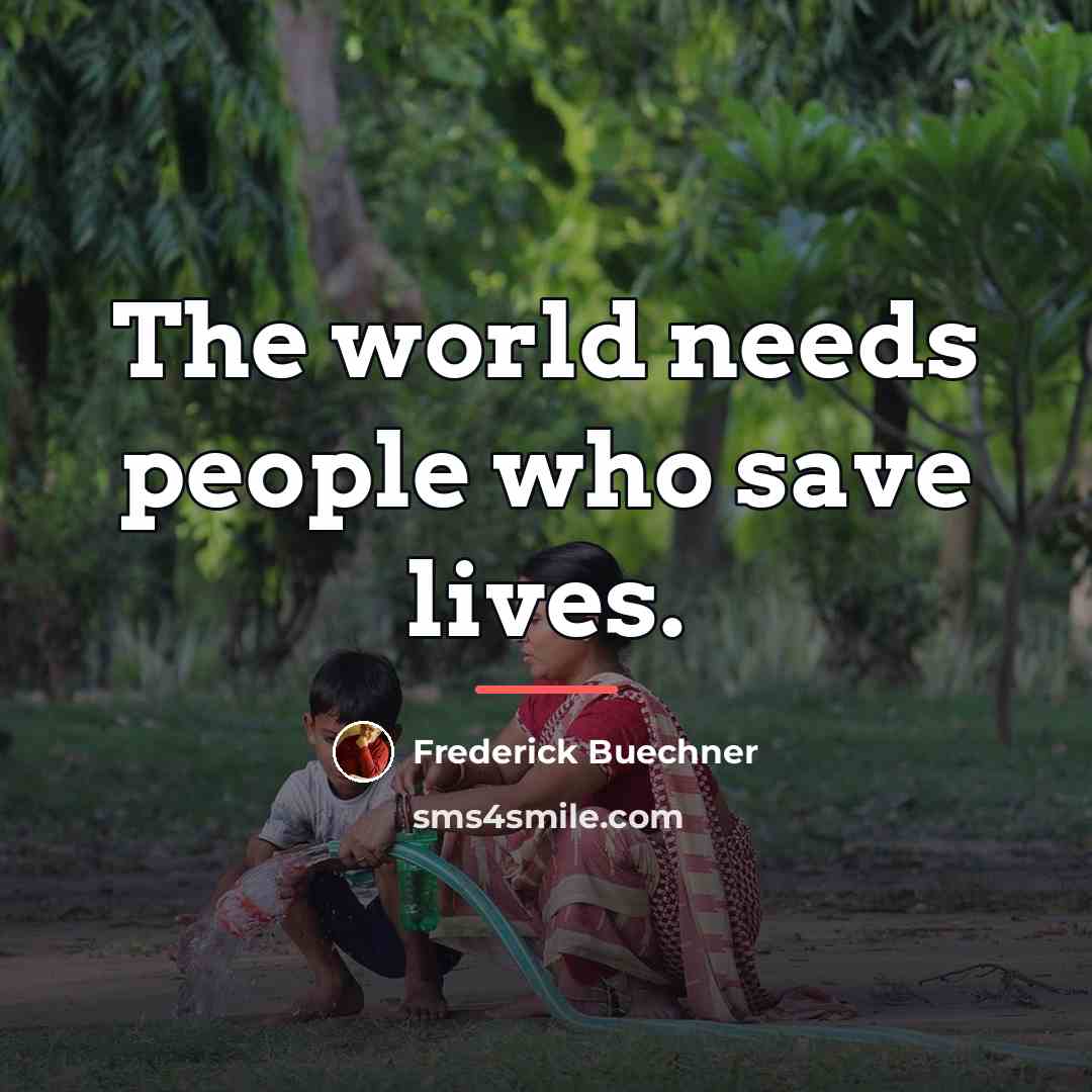 “The world needs people who save lives.…” quote by Frederick Buechner