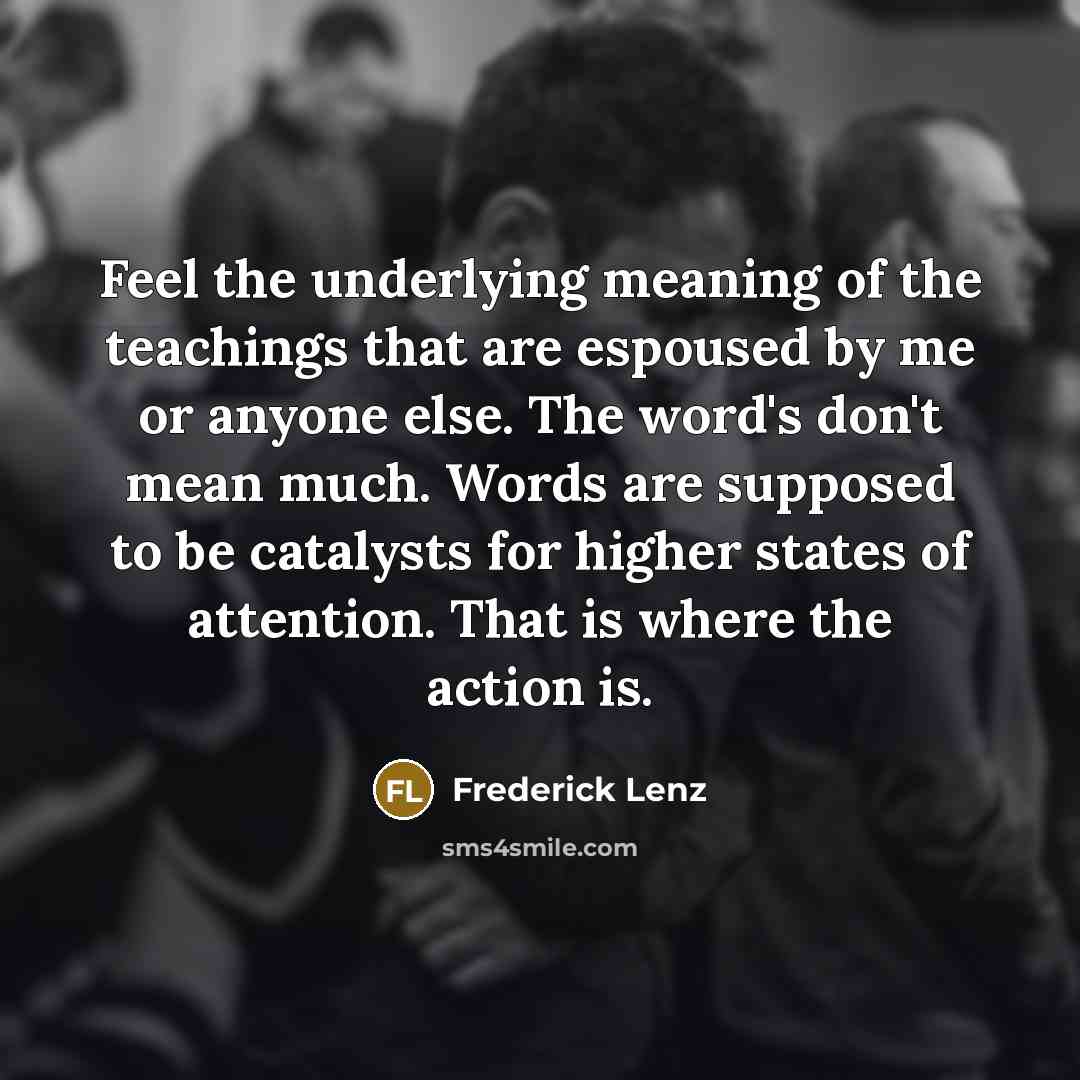“Feel the underlying meaning of the teachings that are espoused…” quote by Frederick Lenz