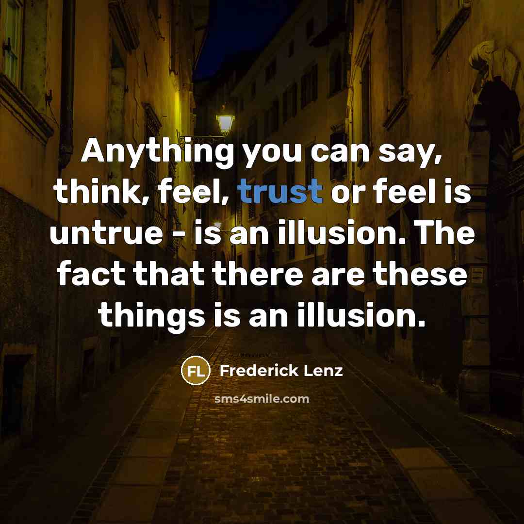 “Anything you can say, think, feel, trust or feel is…” quote by Frederick Lenz