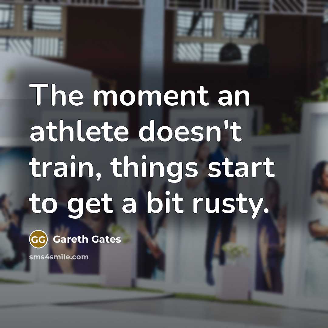 “The moment an athlete doesn't train, things start to get…” quote by Gareth Gates