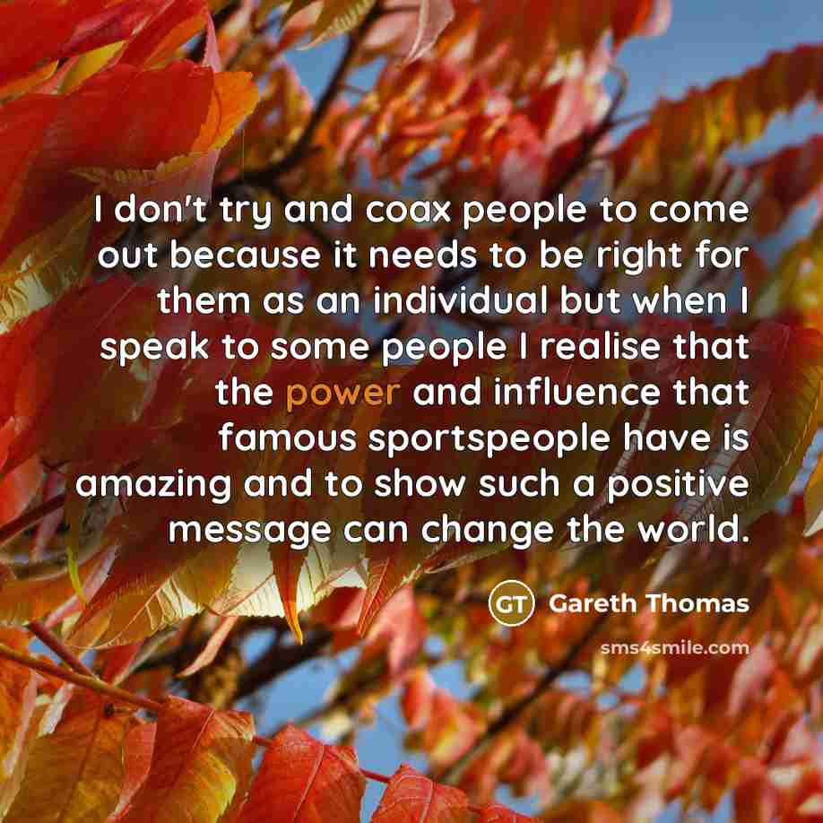 “I don't try and coax people to come out because…” quote by Gareth Thomas