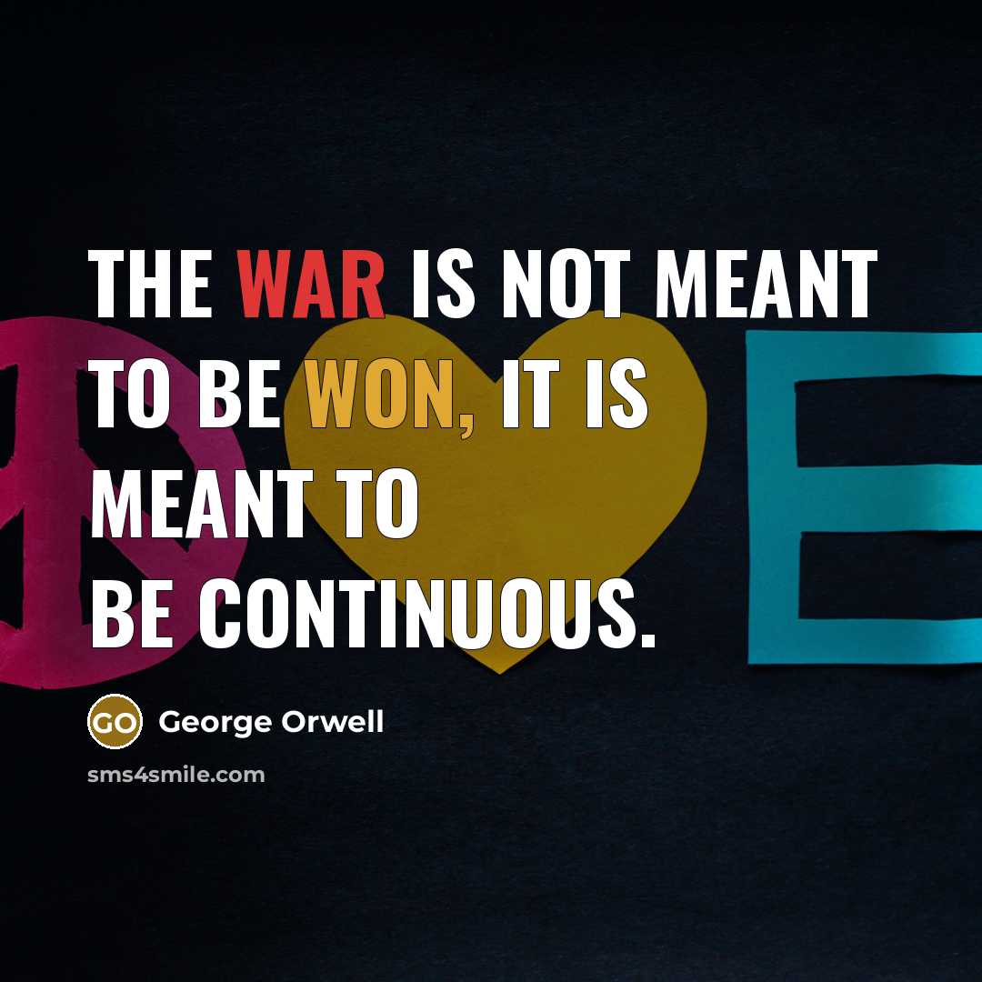 “The war is not meant to be won, it is…” quote by George Orwell
