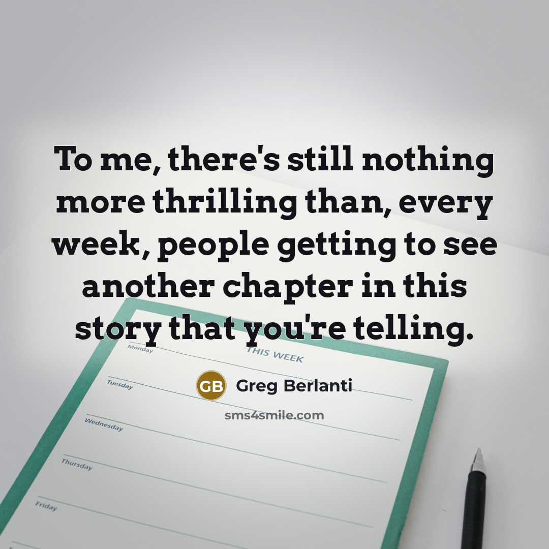 “To me, there's still nothing more thrilling than, every week,…” quote by Greg Berlanti