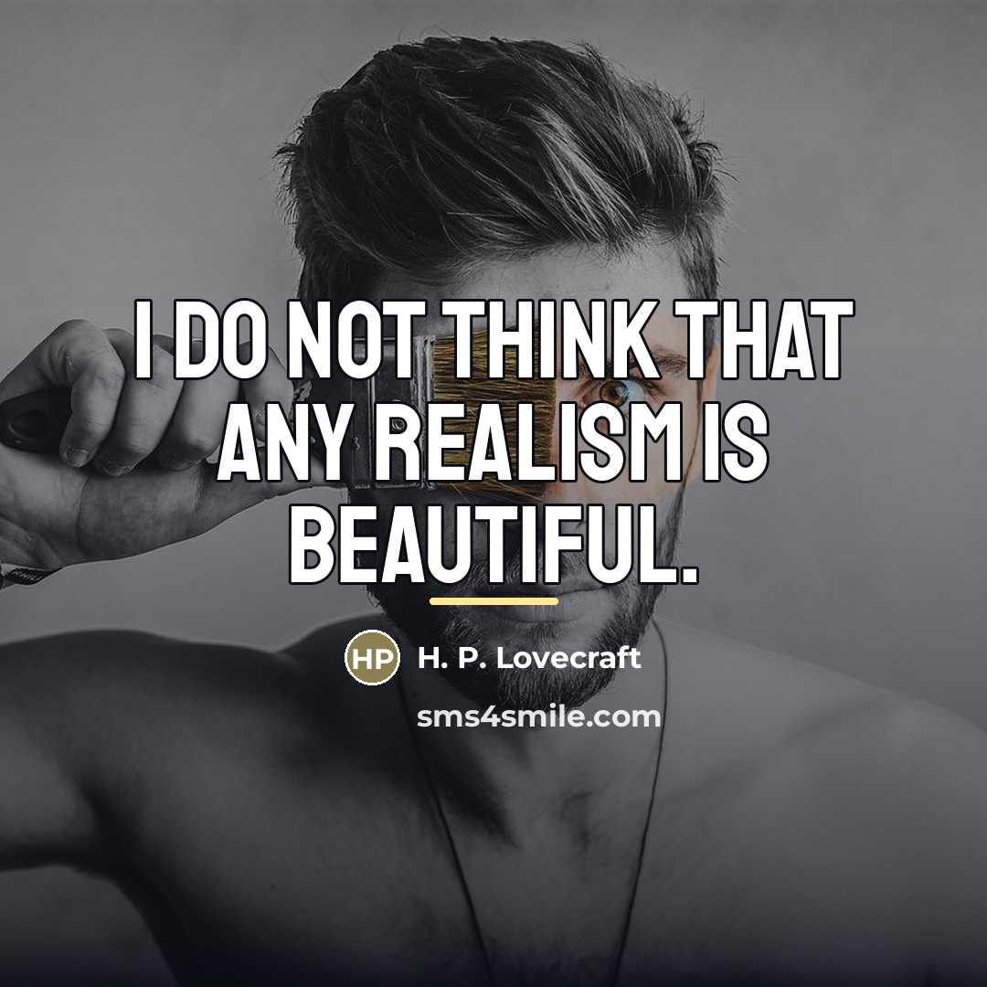 “I do not think that any realism is beautiful.…” quote by H. P. Lovecraft