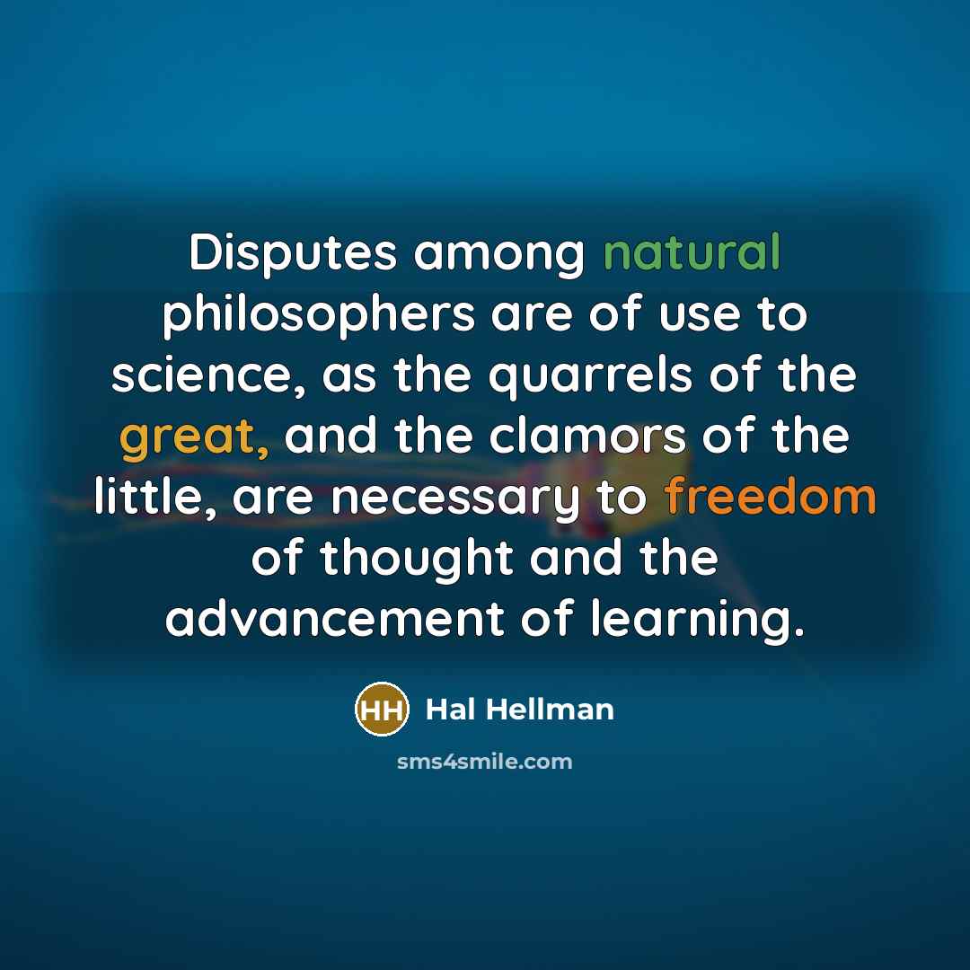 “Disputes among natural philosophers are of use to science, as…” quote by Hal Hellman