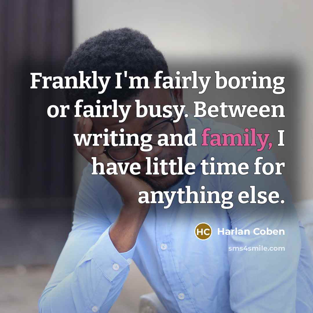“Frankly I'm fairly boring or fairly busy. Between writing and…” quote by Harlan Coben