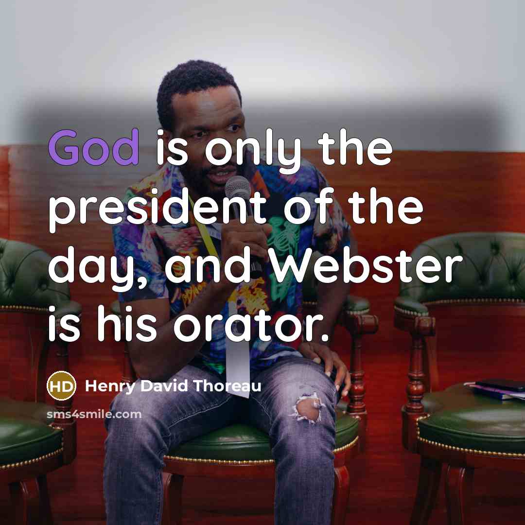 “God is only the president of the day, and Webster…” quote by Henry David Thoreau