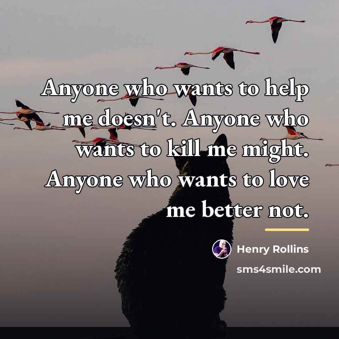 “Anyone who wants to help me doesn't. Anyone who wants…” quote by Henry Rollins