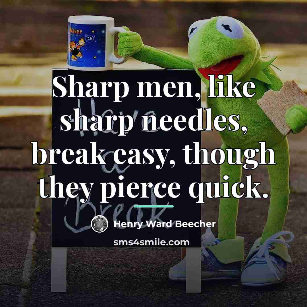 “Sharp men, like sharp needles, break easy, though they pierce…” quote by Henry Ward Beecher