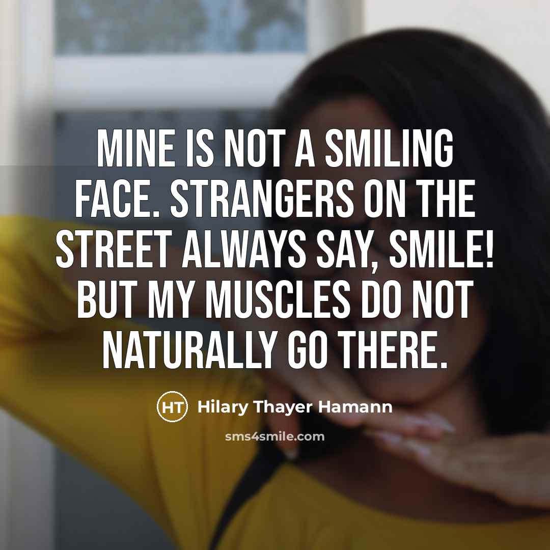 “Mine is not a smiling face. Strangers on the street…” quote by Hilary Thayer Hamann