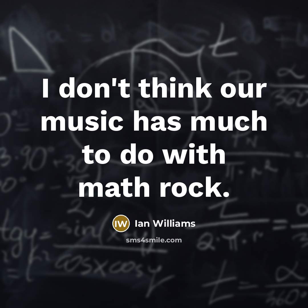 “I don't think our music has much to do with…” quote by Ian Williams