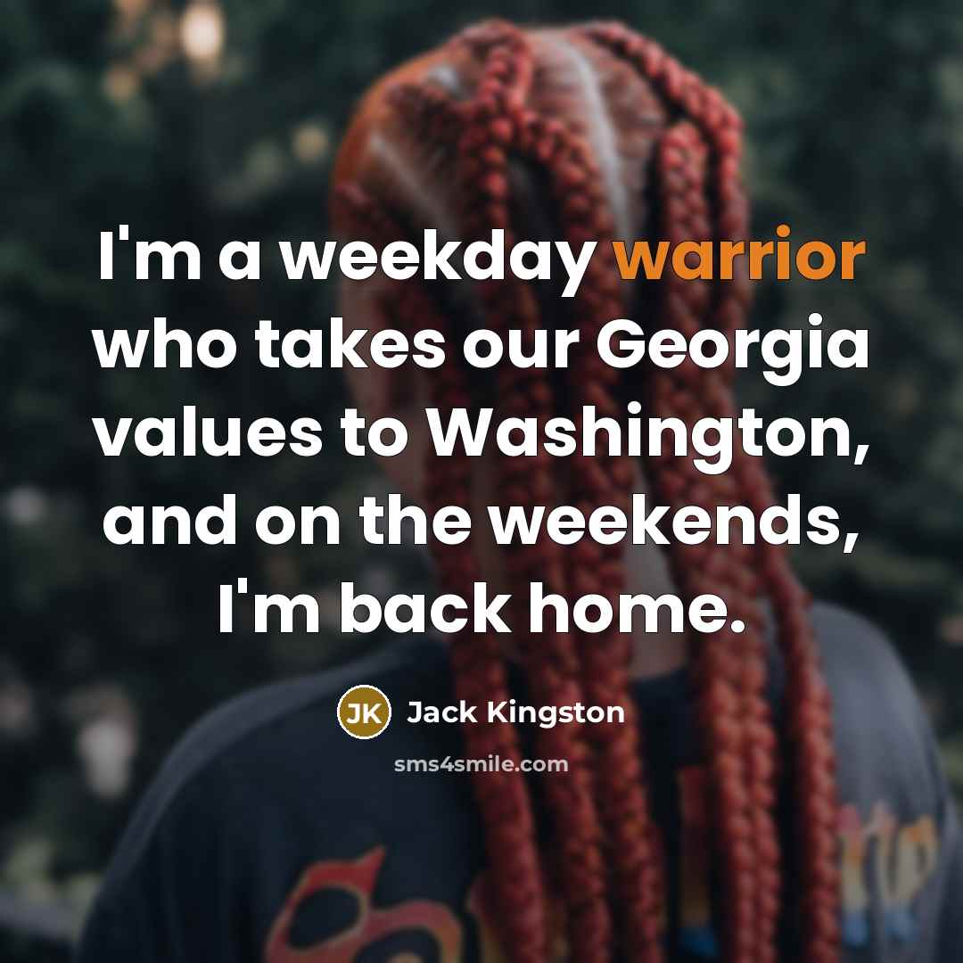 “I'm a weekday warrior who takes our Georgia values to…” quote by Jack Kingston