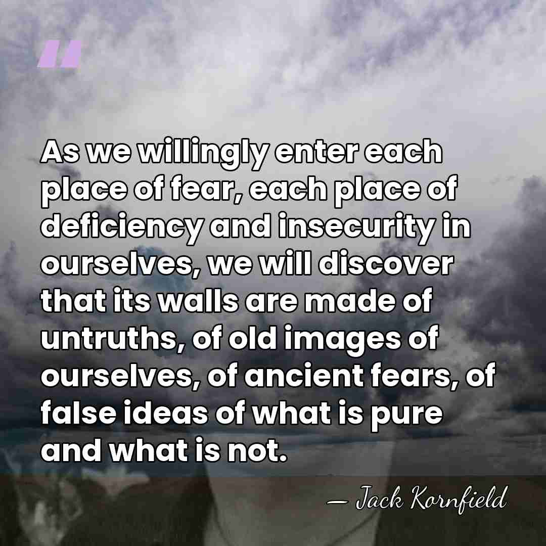 As we willingly enter each place of fear, each place of deficiency&hellip; - Jack Kornfield