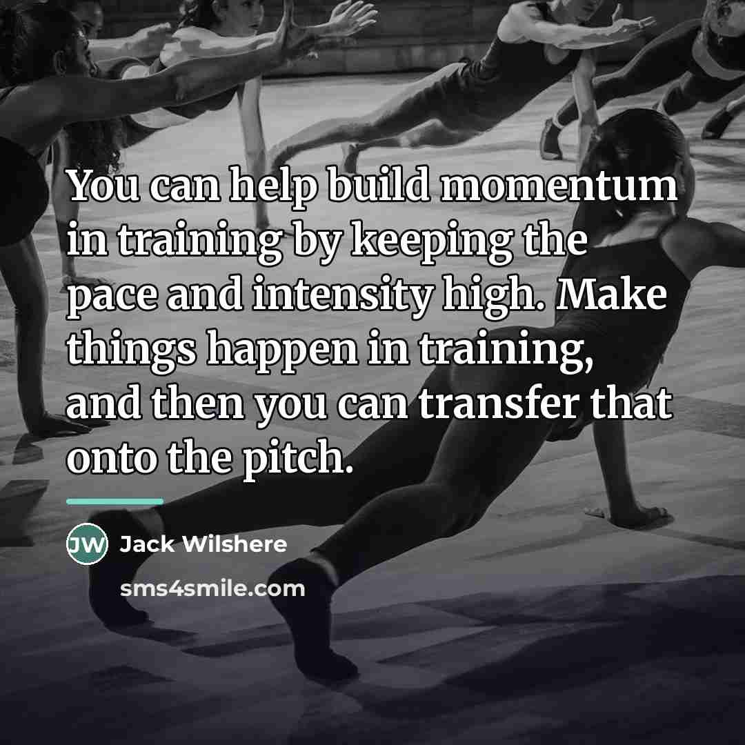 “You can help build momentum in training by keeping the…” quote by Jack Wilshere