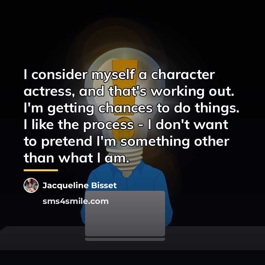 “I consider myself a character actress, and that's working out.…” quote by Jacqueline Bisset