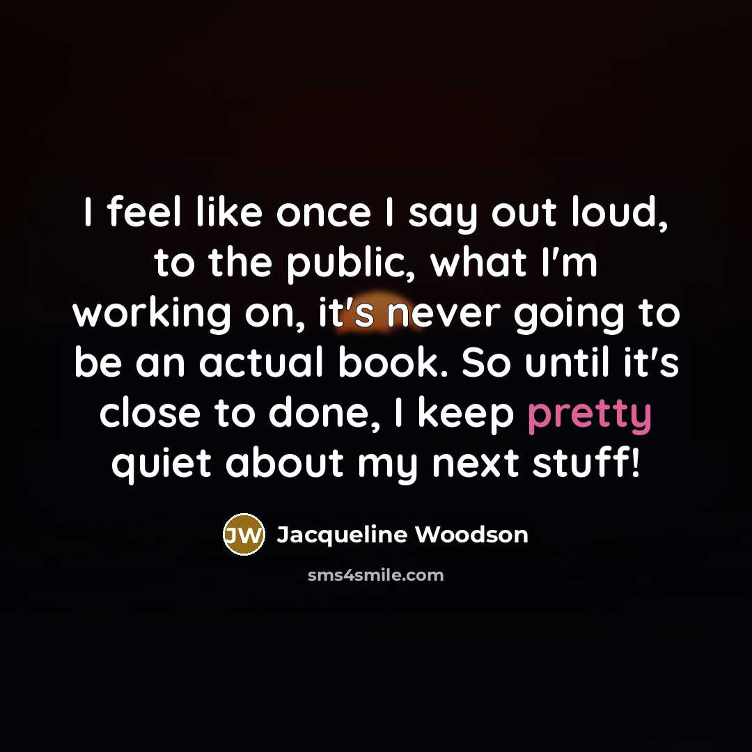 “I feel like once I say out loud, to the…” quote by Jacqueline Woodson
