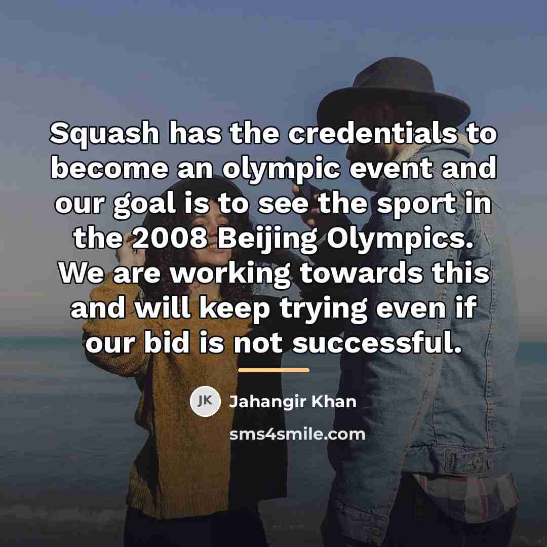 “Squash has the credentials to become an olympic event and…” quote by Jahangir Khan