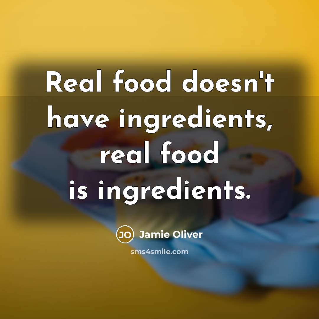 “Real food doesn't have ingredients, real food is ingredients.…” quote by Jamie Oliver
