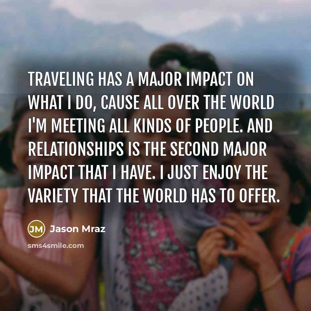 “Traveling has a major impact on what I do, cause…” quote by Jason Mraz