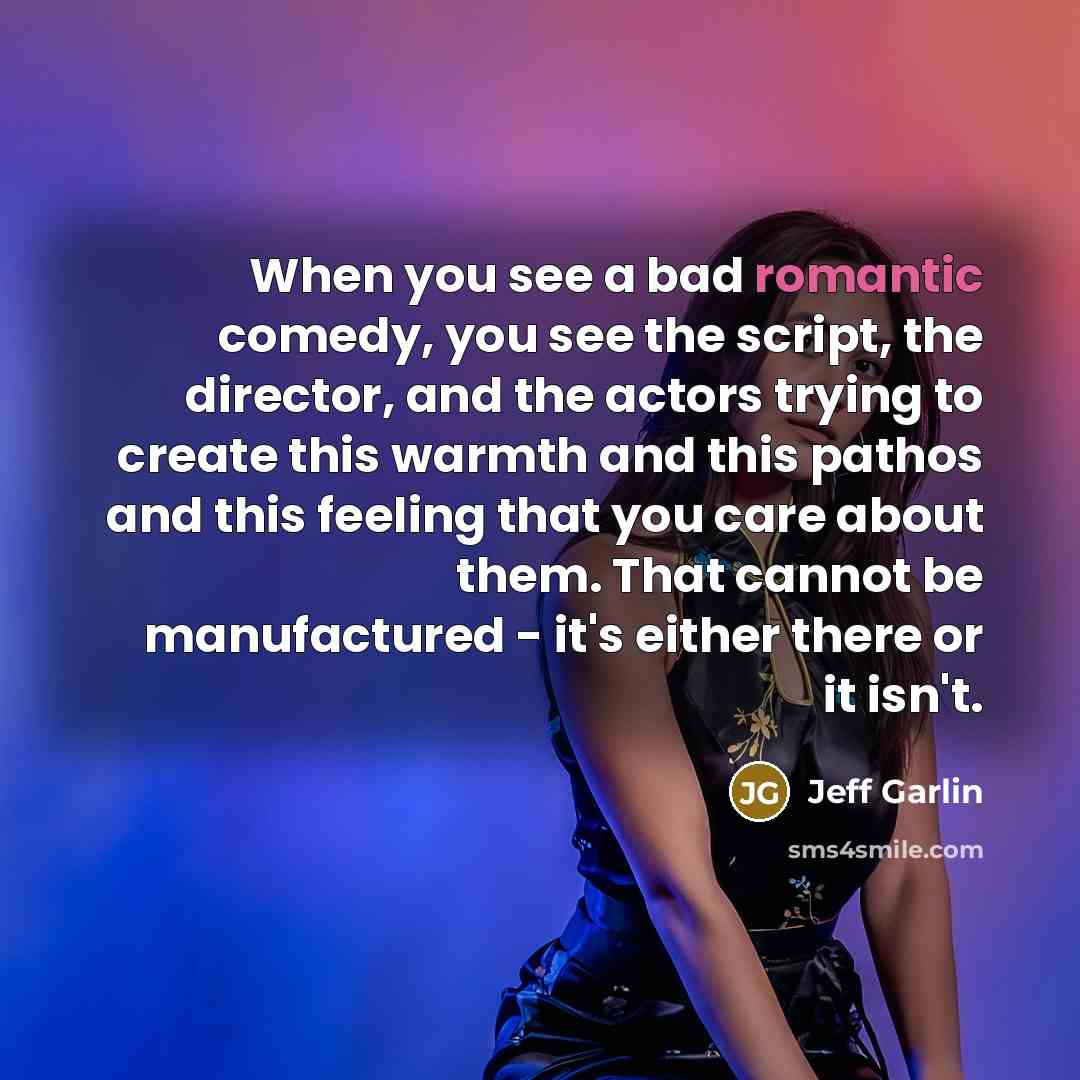“When you see a bad romantic comedy, you see the…” quote by Jeff Garlin