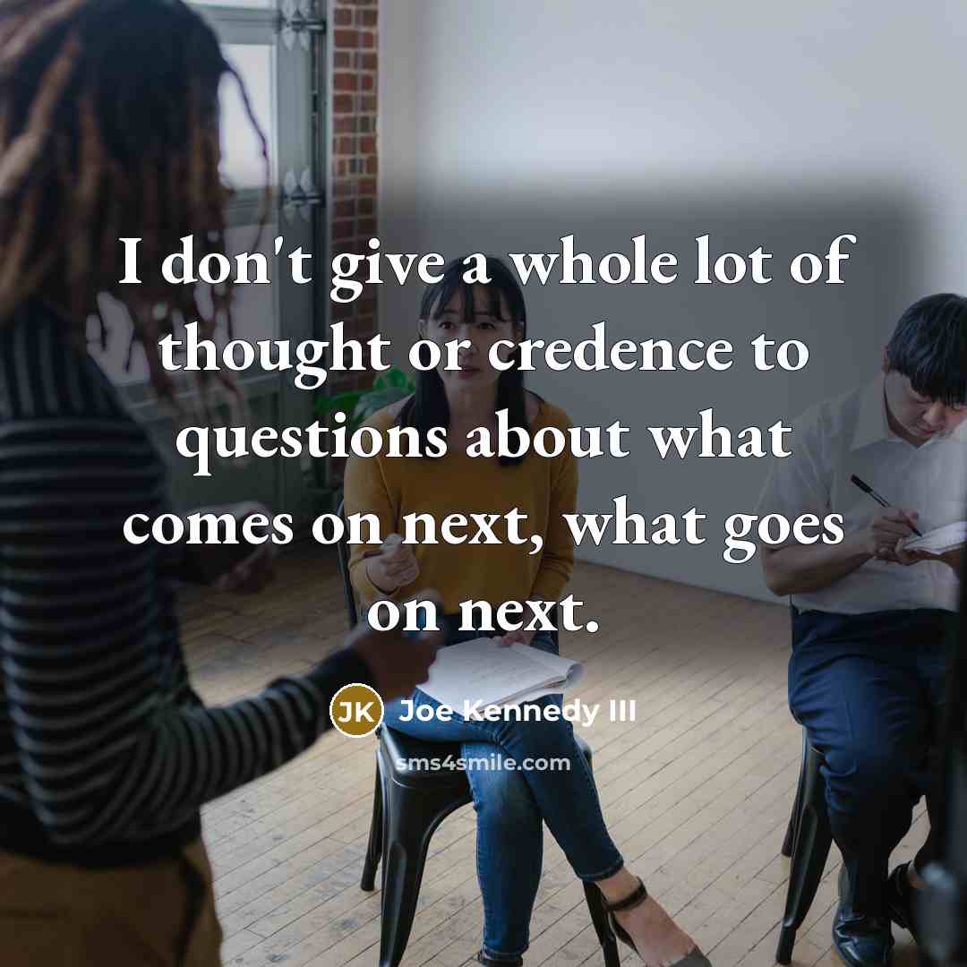 “I don't give a whole lot of thought or credence…” quote by Joe Kennedy III