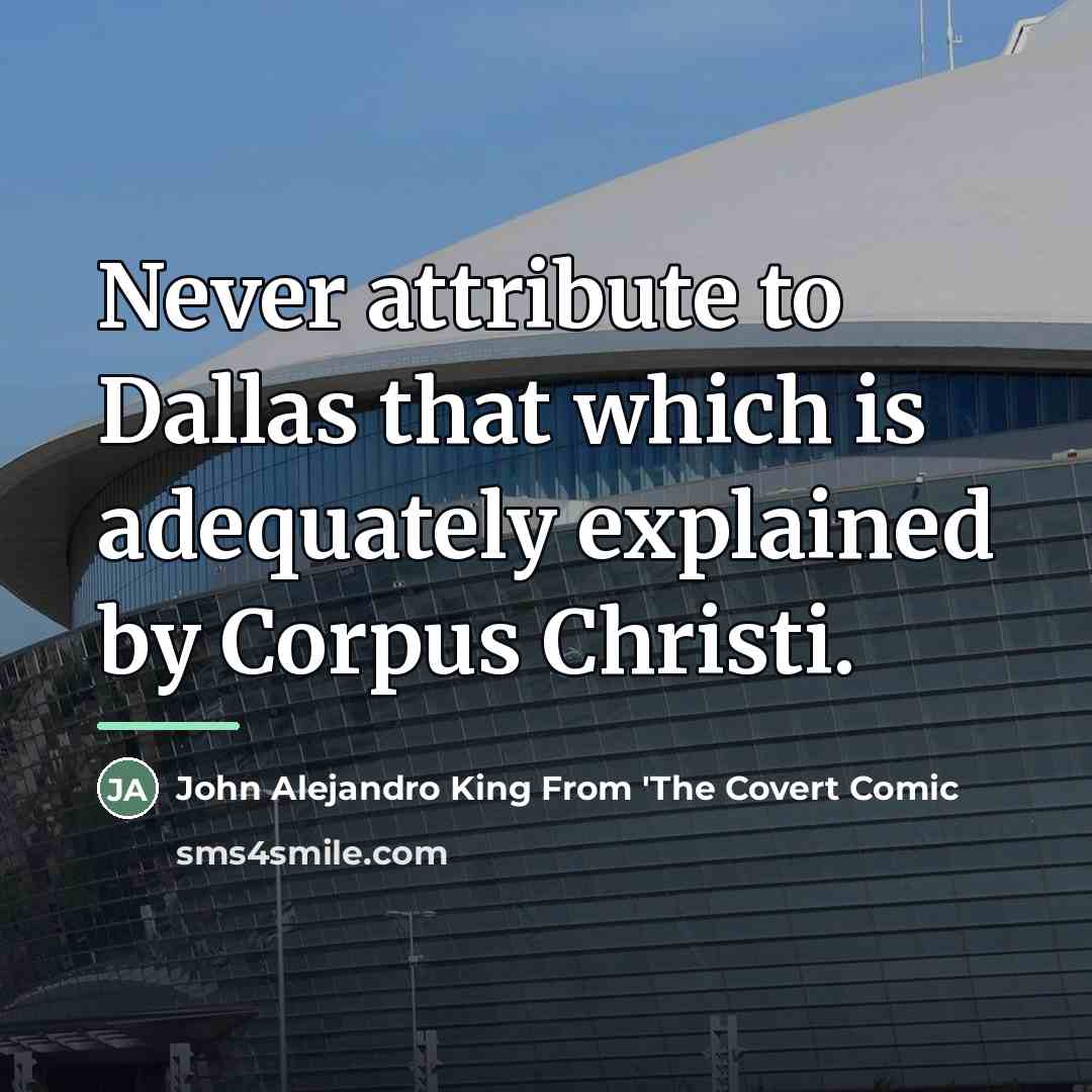 “Never attribute to Dallas that which is adequately explained by…” quote by John Alejandro King From 'The Covert Comic