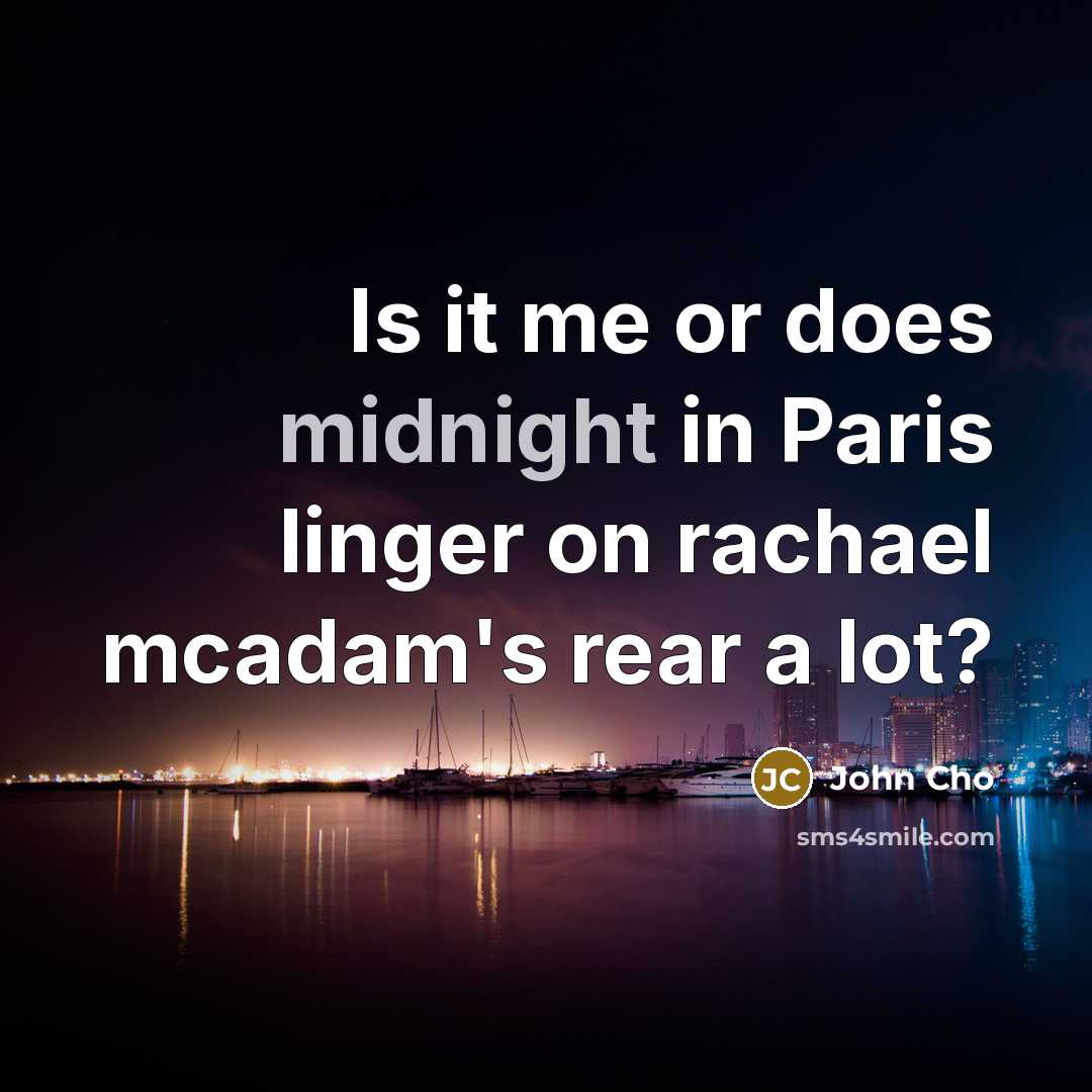 “Is it me or does midnight in Paris linger on rachael mcadam's rear a lot?” quote by John Cho