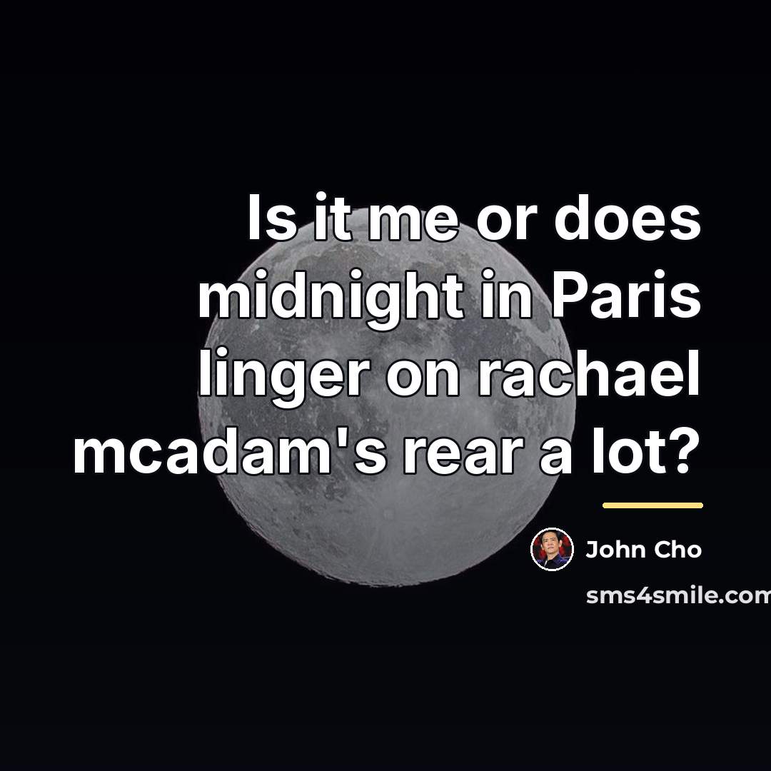 “Is it me or does midnight in Paris linger on…” quote by John Cho