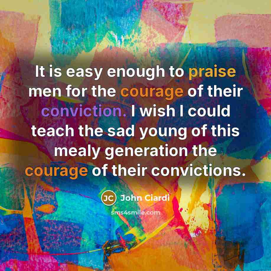 “It is easy enough to praise men for the courage…” quote by John Ciardi
