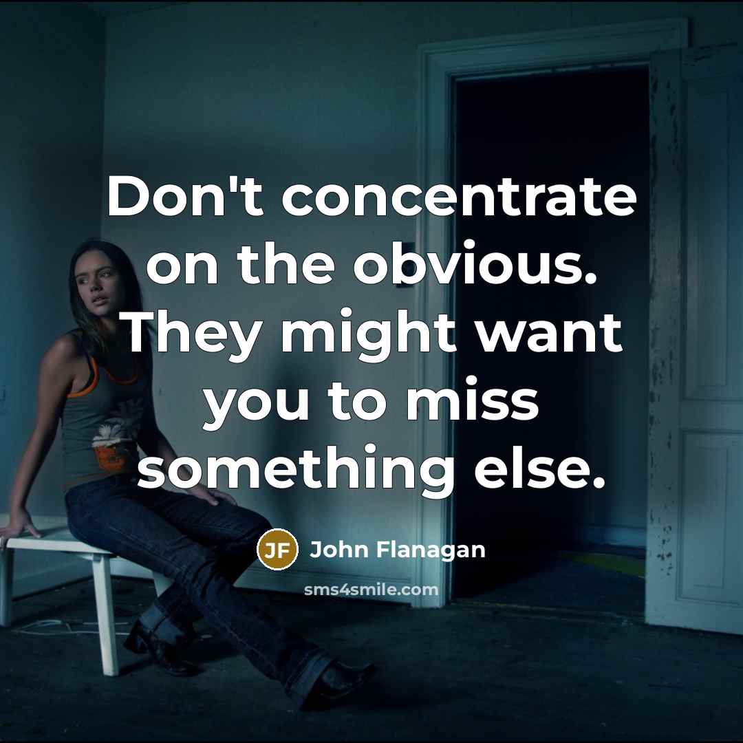 “Don't concentrate on the obvious. They might want you to…” quote by John Flanagan