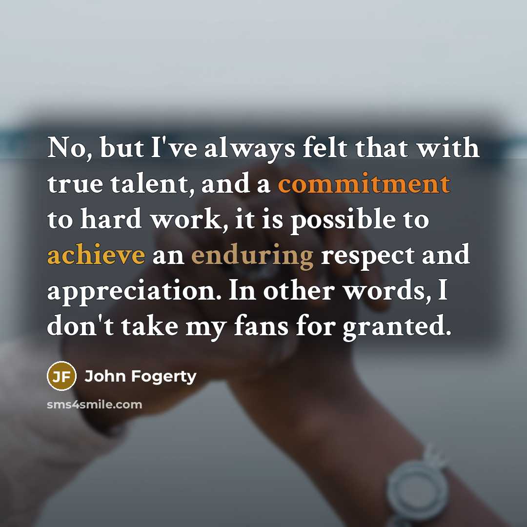 “No, but I've always felt that with true talent, and…” quote by John Fogerty