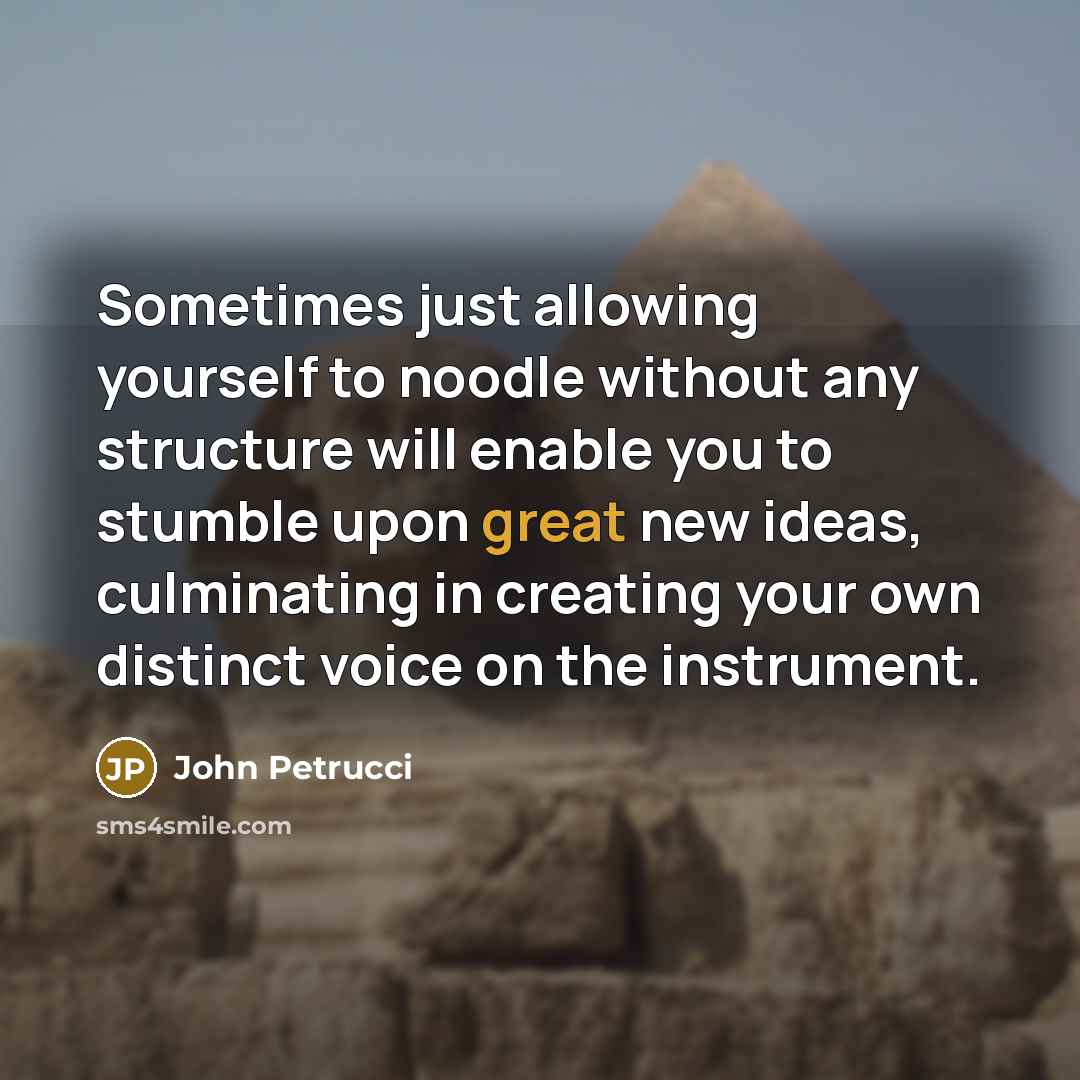 “Sometimes just allowing yourself to noodle without any structure will…” quote by John Petrucci