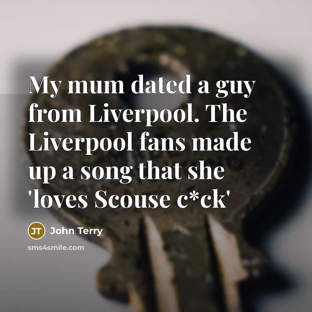 “My mum dated a guy from Liverpool. The Liverpool fans…” quote by John Terry