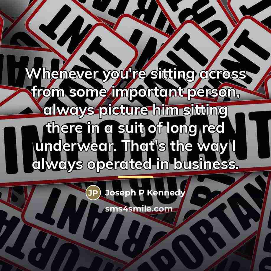 “Whenever you're sitting across from some important person, always picture…” quote by Anonymous