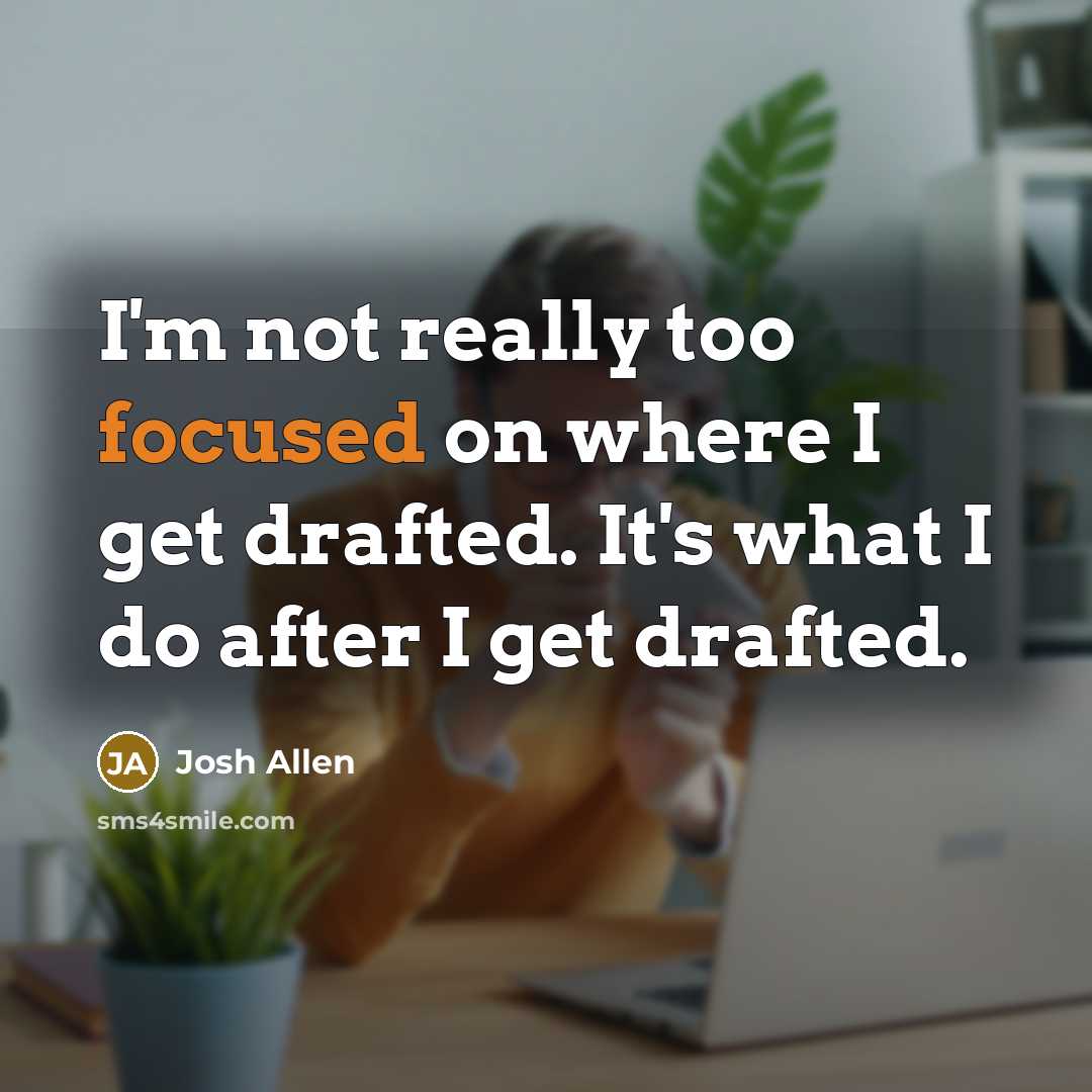 “I'm not really too focused on where I get drafted.…” quote by Josh Allen