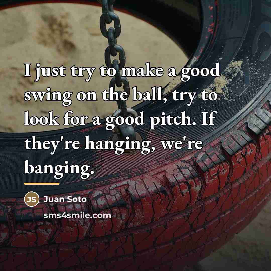 “I just try to make a good swing on the…” quote by Juan Soto