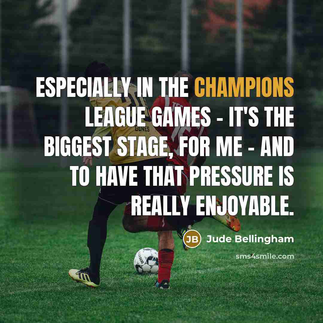“Especially in the Champions League games - it's the biggest…” quote by Jude Bellingham