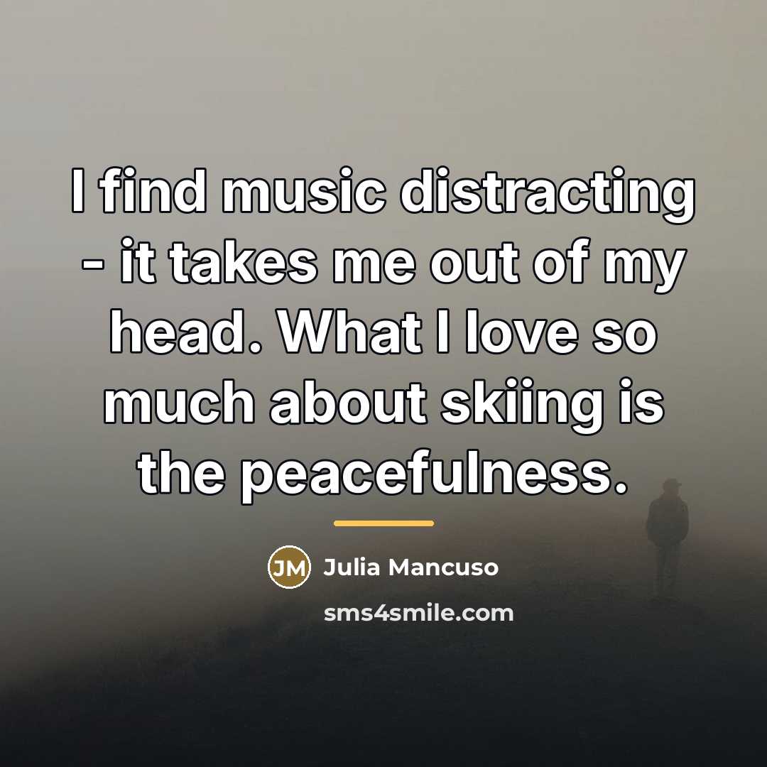 “I find music distracting - it takes me out of…” quote by Julia Mancuso